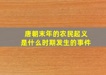 唐朝末年的农民起义是什么时期发生的事件