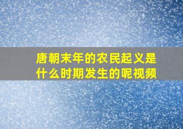 唐朝末年的农民起义是什么时期发生的呢视频