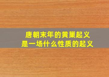 唐朝末年的黄巢起义是一场什么性质的起义