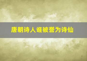 唐朝诗人谁被誉为诗仙