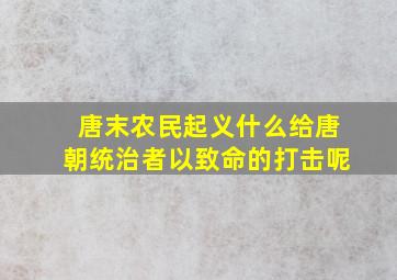 唐末农民起义什么给唐朝统治者以致命的打击呢