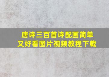 唐诗三百首诗配画简单又好看图片视频教程下载