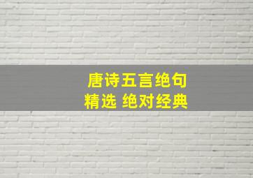 唐诗五言绝句精选 绝对经典