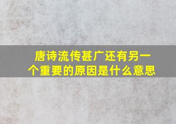 唐诗流传甚广还有另一个重要的原因是什么意思