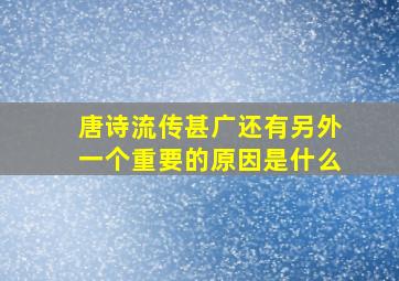 唐诗流传甚广还有另外一个重要的原因是什么