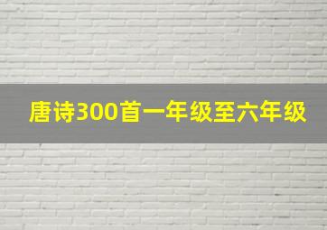 唐诗300首一年级至六年级