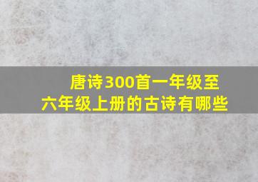 唐诗300首一年级至六年级上册的古诗有哪些