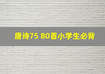 唐诗75+80首小学生必背