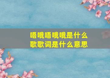 唔哦唔哦哦是什么歌歌词是什么意思