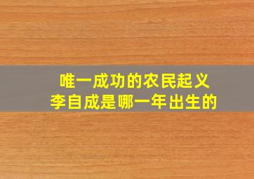 唯一成功的农民起义李自成是哪一年出生的