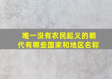 唯一没有农民起义的朝代有哪些国家和地区名称