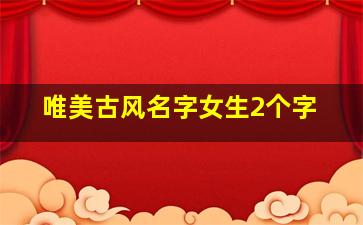 唯美古风名字女生2个字