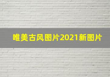 唯美古风图片2021新图片