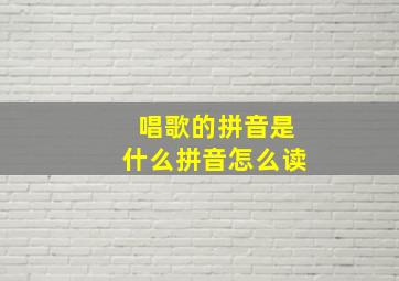 唱歌的拼音是什么拼音怎么读