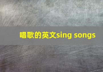 唱歌的英文sing songs