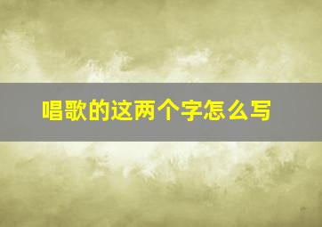 唱歌的这两个字怎么写