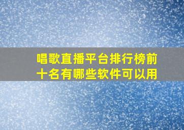 唱歌直播平台排行榜前十名有哪些软件可以用