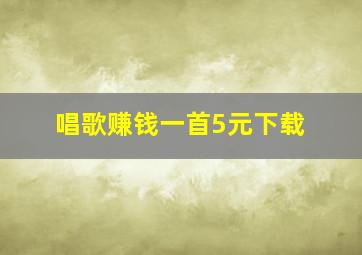 唱歌赚钱一首5元下载