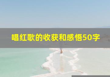 唱红歌的收获和感悟50字