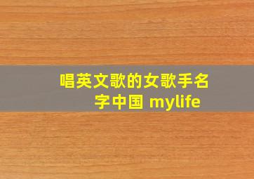 唱英文歌的女歌手名字中国 mylife