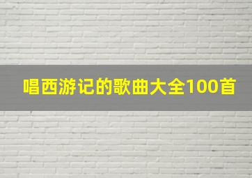 唱西游记的歌曲大全100首