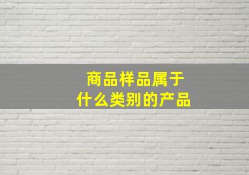 商品样品属于什么类别的产品