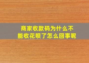 商家收款码为什么不能收花呗了怎么回事呢