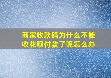 商家收款码为什么不能收花呗付款了呢怎么办