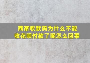 商家收款码为什么不能收花呗付款了呢怎么回事