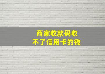 商家收款码收不了信用卡的钱