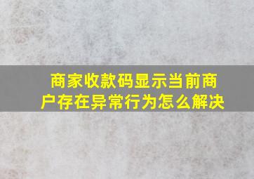 商家收款码显示当前商户存在异常行为怎么解决