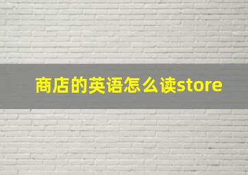 商店的英语怎么读store