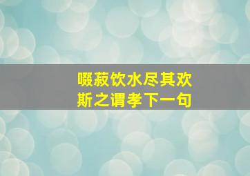 啜菽饮水尽其欢斯之谓孝下一句