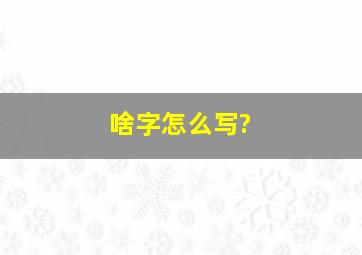 啥字怎么写?