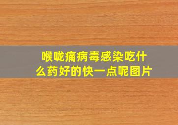 喉咙痛病毒感染吃什么药好的快一点呢图片