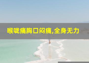 喉咙痛胸口闷痛,全身无力