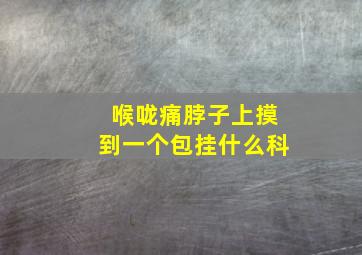 喉咙痛脖子上摸到一个包挂什么科