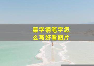 喜字钢笔字怎么写好看图片