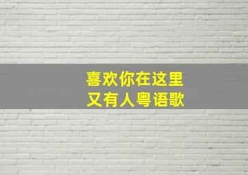 喜欢你在这里 又有人粤语歌