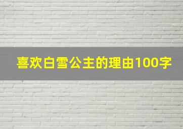 喜欢白雪公主的理由100字