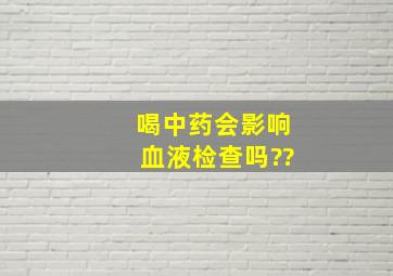 喝中药会影响血液检查吗??