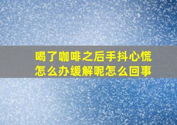 喝了咖啡之后手抖心慌怎么办缓解呢怎么回事