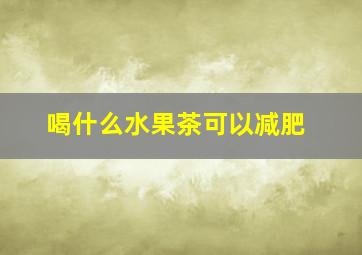 喝什么水果茶可以减肥