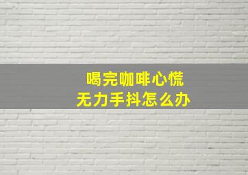 喝完咖啡心慌无力手抖怎么办