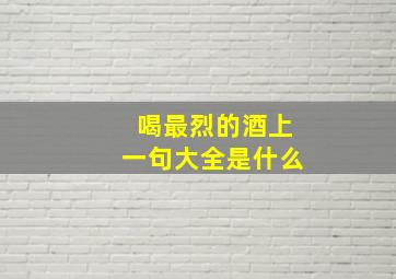 喝最烈的酒上一句大全是什么