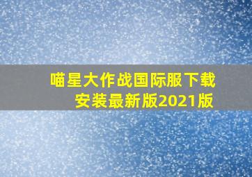 喵星大作战国际服下载安装最新版2021版