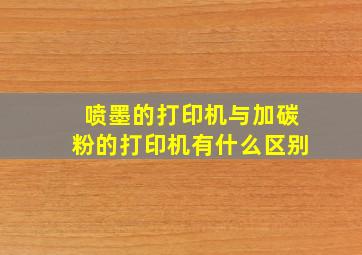 喷墨的打印机与加碳粉的打印机有什么区别