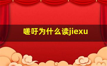 嗟吁为什么读jiexu