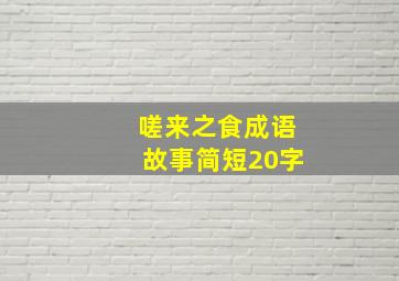 嗟来之食成语故事简短20字