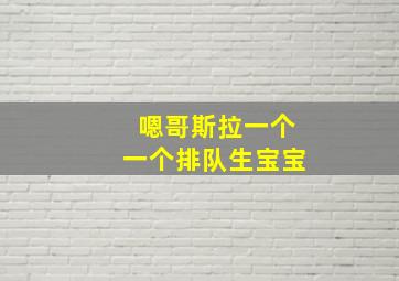 嗯哥斯拉一个一个排队生宝宝